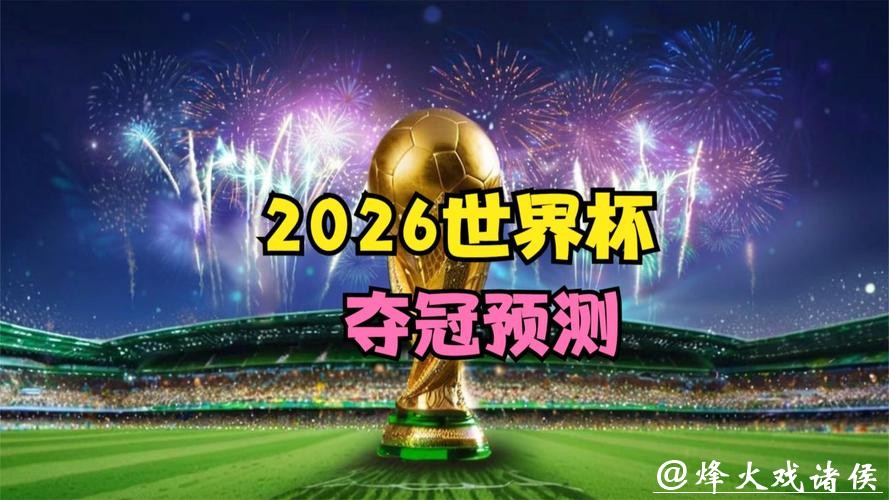 2026世界杯竞猜:大数据预测冠军归属 2026世界杯竞猜:大数据预测冠军归属